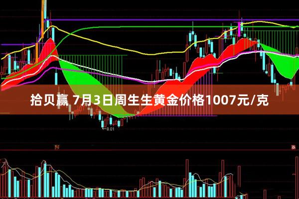 拾贝赢 7月3日周生生黄金价格1007元/克